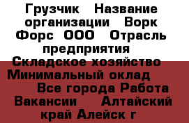 Грузчик › Название организации ­ Ворк Форс, ООО › Отрасль предприятия ­ Складское хозяйство › Минимальный оклад ­ 24 000 - Все города Работа » Вакансии   . Алтайский край,Алейск г.